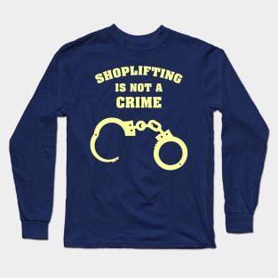 Shoplifting is not a Crime Long Sleeve T-Shirt